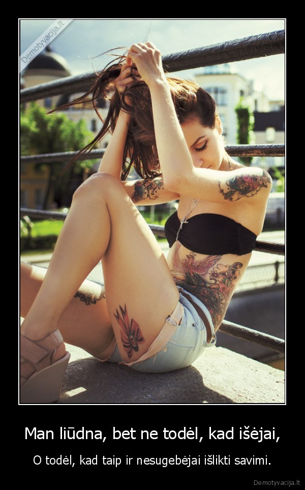 Man liūdna, bet ne todėl, kad išėjai,