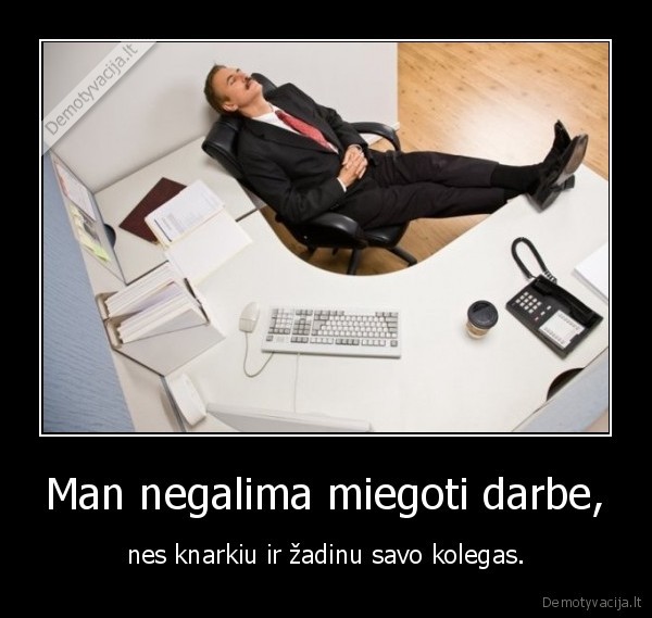 Man negalima miegoti darbe,