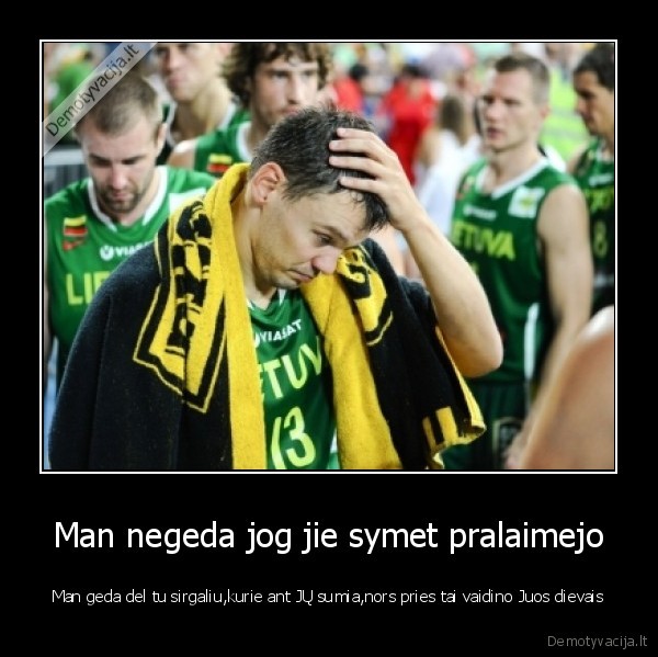 Man negeda jog jie symet pralaimejo