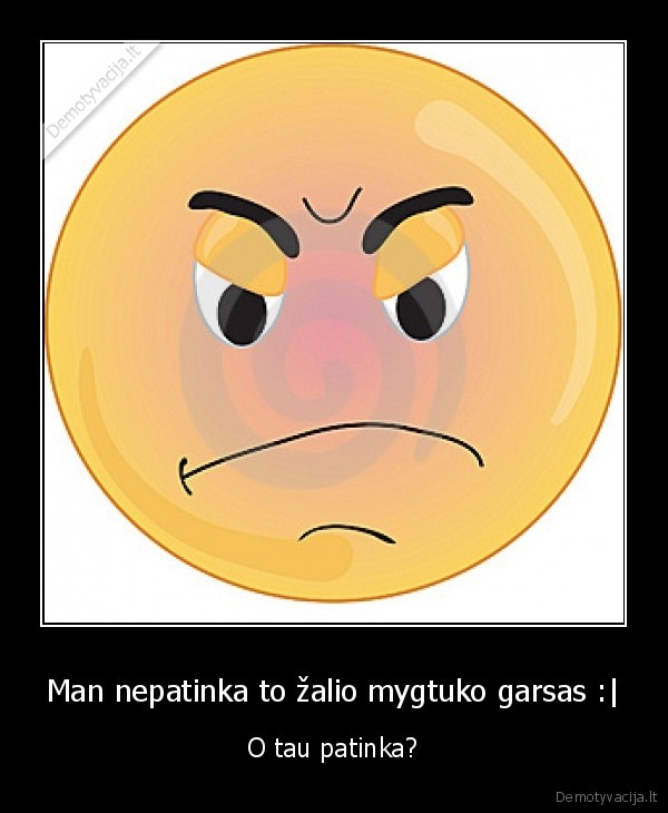 Man nepatinka to žalio mygtuko garsas :|