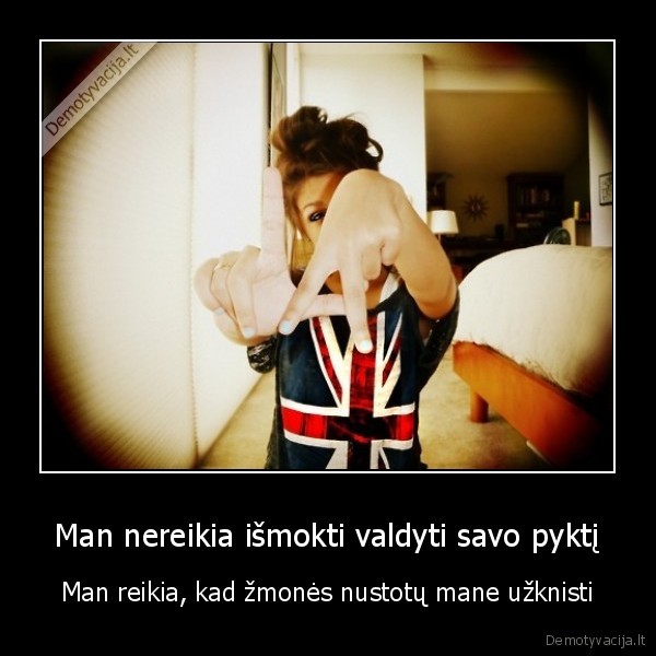 Man nereikia išmokti valdyti savo pyktį