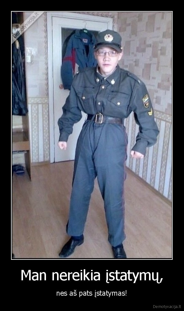 Man nereikia įstatymų,