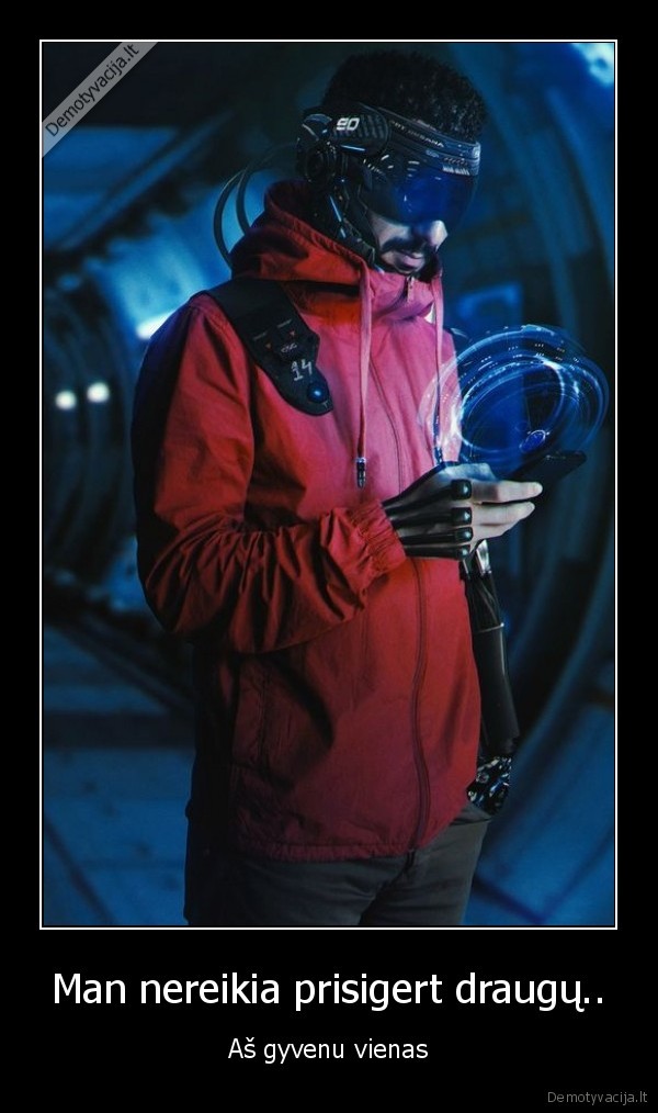 Man nereikia prisigert draugų..