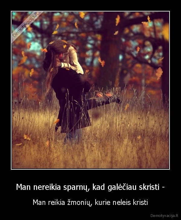 Man nereikia sparnų, kad galėčiau skristi -