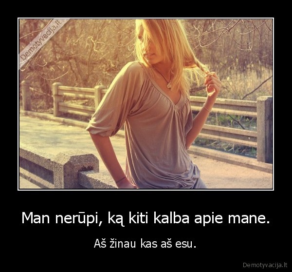 Man nerūpi, ką kiti kalba apie mane.