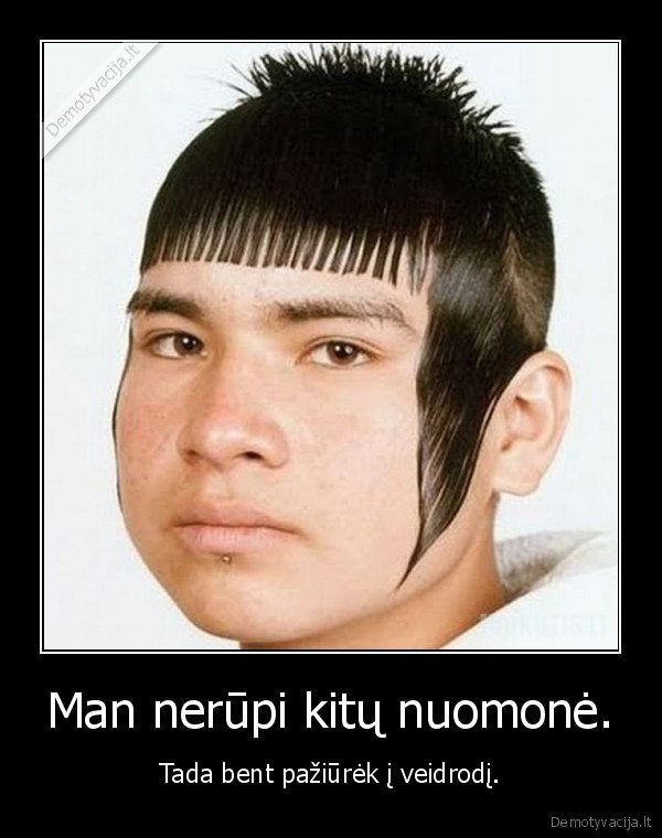 Man nerūpi kitų nuomonė.