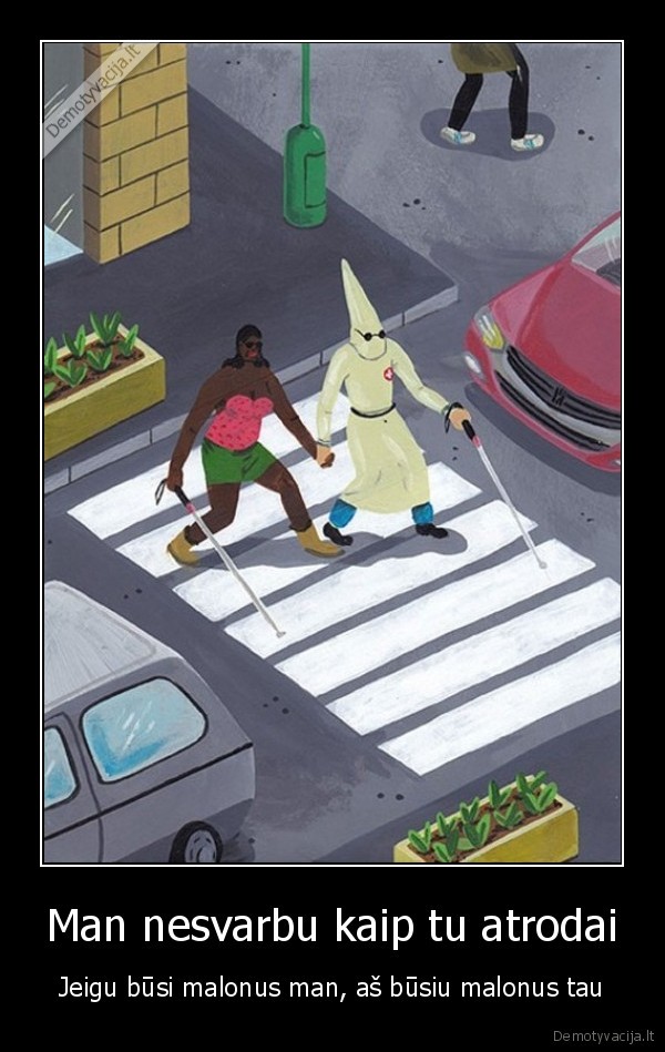 Man nesvarbu kaip tu atrodai