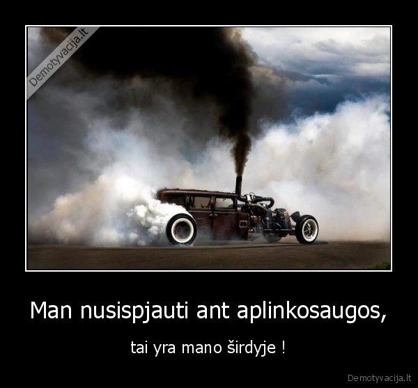 Man nusispjauti ant aplinkosaugos,