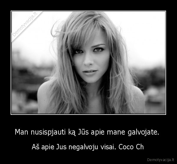 Man nusispjauti ką Jūs apie mane galvojate. 