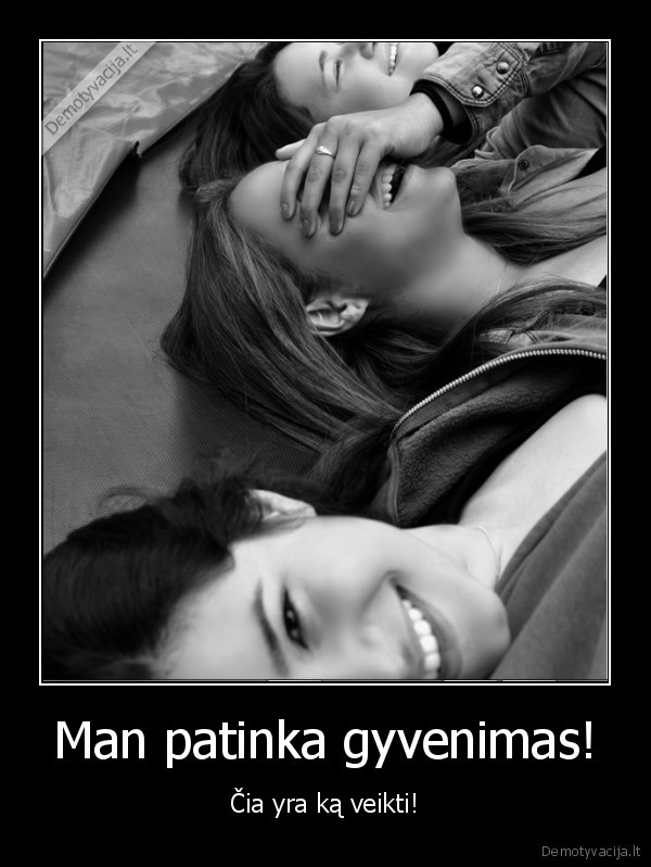Man patinka gyvenimas!