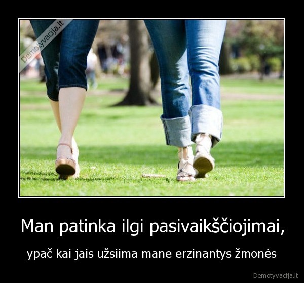 vaikscioti,eiti,erzinti