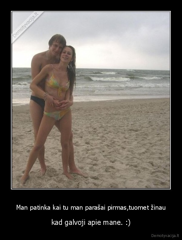 Man patinka kai tu man parašai pirmas,tuomet žinau
