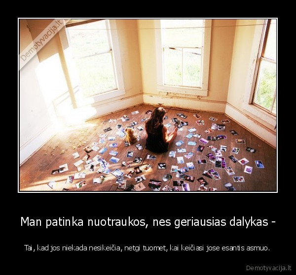 Man patinka nuotraukos, nes geriausias dalykas -