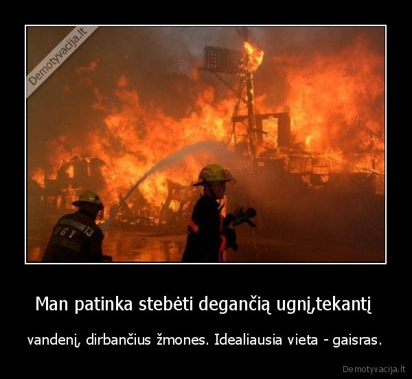 Man patinka stebėti degančią ugnį,tekantį 
