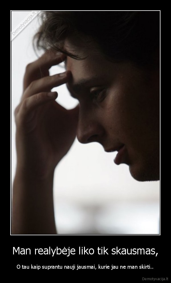 Man realybėje liko tik skausmas,