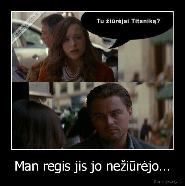 Man regis jis jo nežiūrėjo...