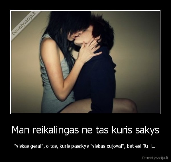 Man reikalingas ne tas kuris sakys