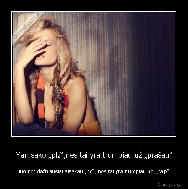 Man sako „plz“,nes tai yra trumpiau už „prašau“