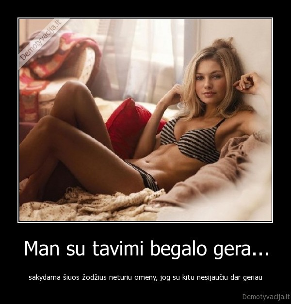 Man su tavimi begalo gera...