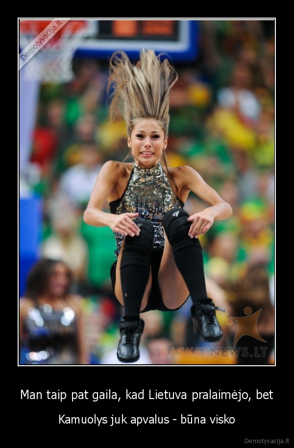 Man taip pat gaila, kad Lietuva pralaimėjo, bet