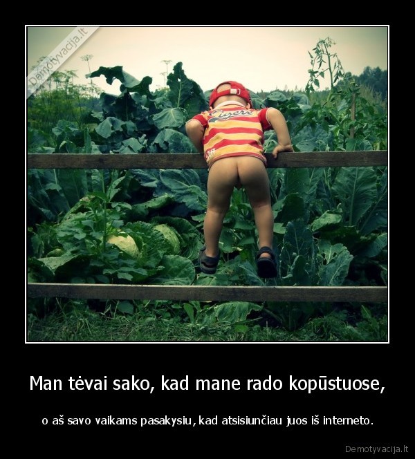 Man tėvai sako, kad mane rado kopūstuose,