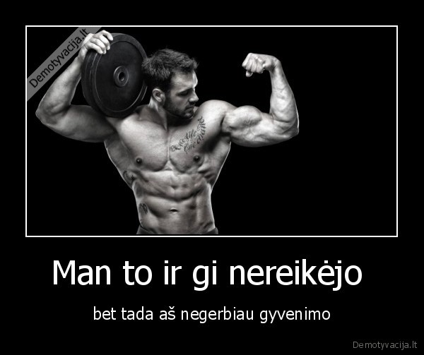 Man to ir gi nereikėjo 
