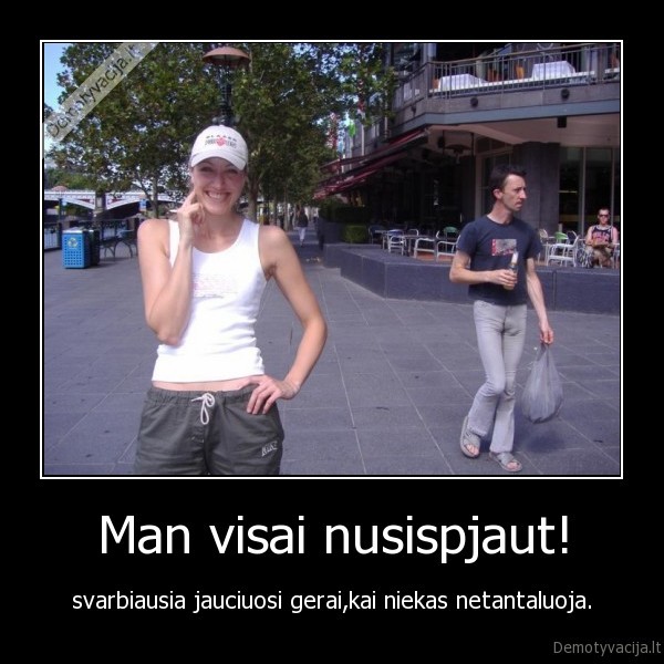 Man visai nusispjaut!