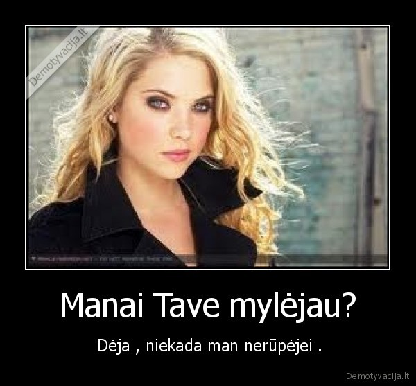 Manai Tave mylėjau?