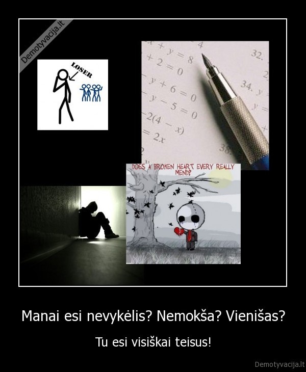 Manai esi nevykėlis? Nemokša? Vienišas?