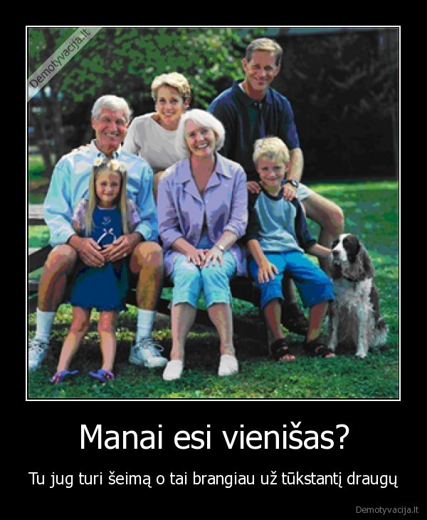 Manai esi vienišas?