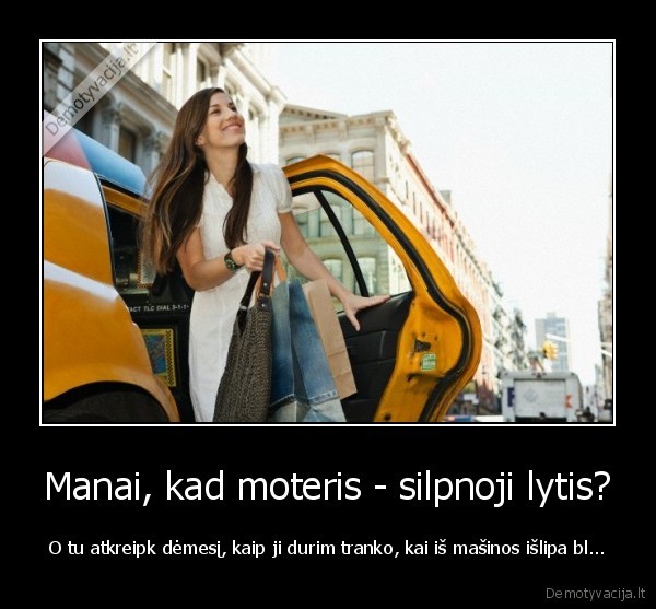 Manai, kad moteris - silpnoji lytis?