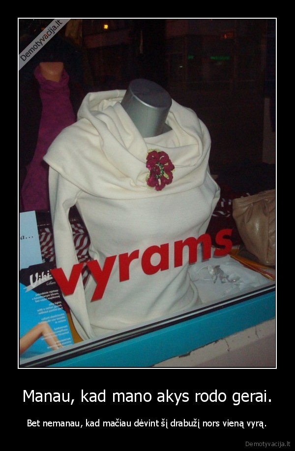 Manau, kad mano akys rodo gerai.