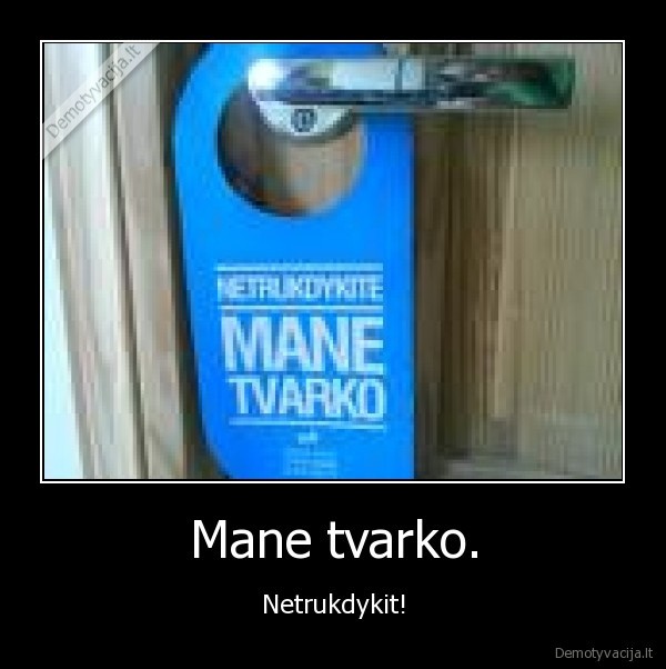 Mane tvarko.