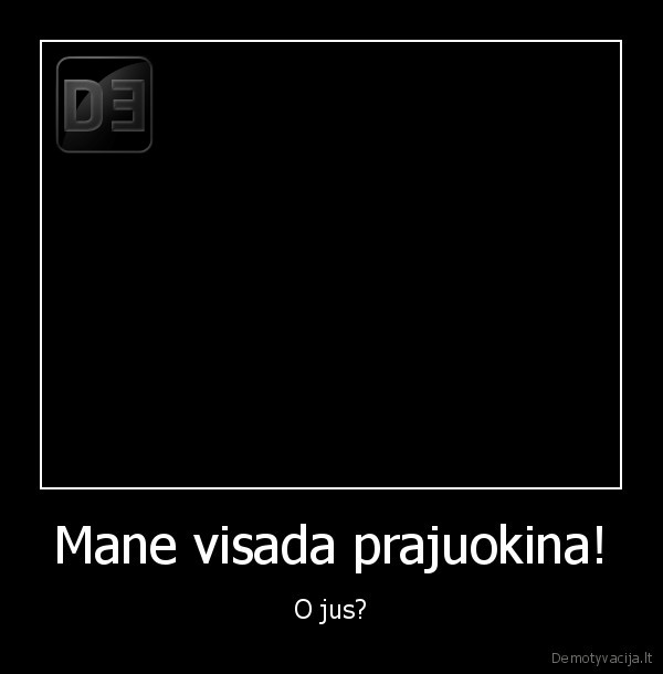 Mane visada prajuokina!