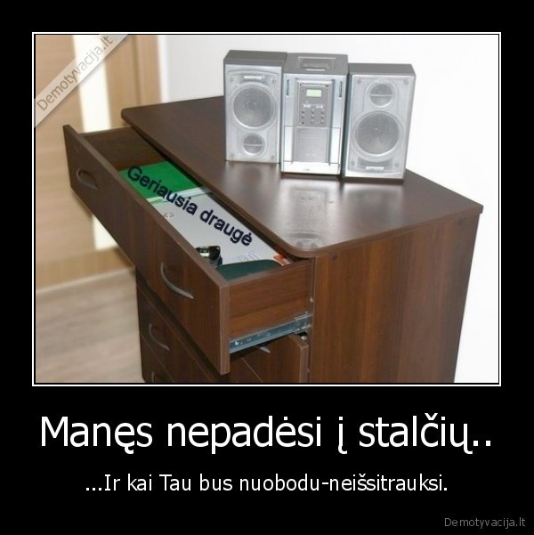 Manęs nepadėsi į stalčių..