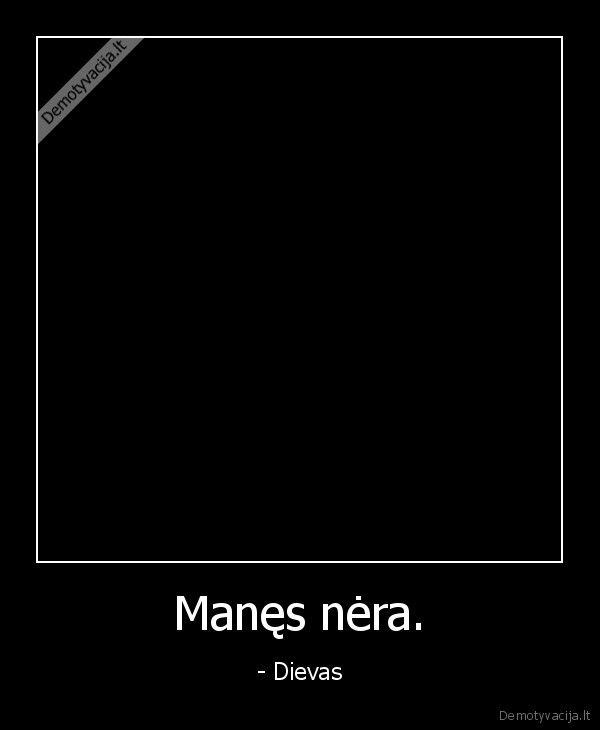 Manęs nėra.