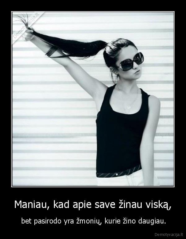 Maniau, kad apie save žinau viską,