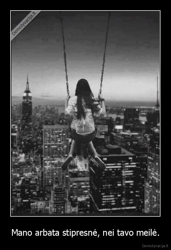 Mano arbata stipresnė, nei tavo meilė.