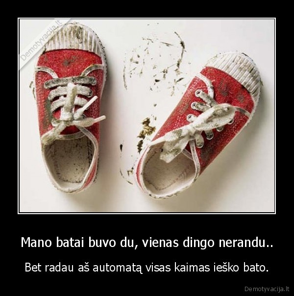 Mano batai buvo du, vienas dingo nerandu..