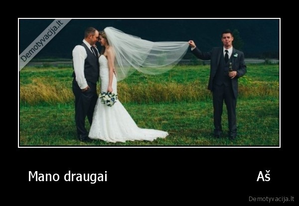 Mano draugai                                    Aš