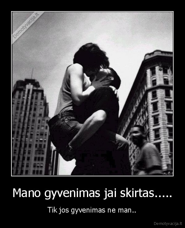 Mano gyvenimas jai skirtas.....