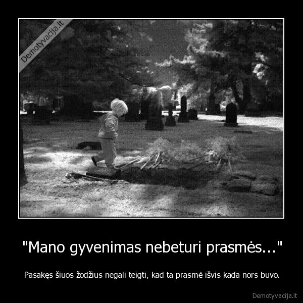&quot;Mano gyvenimas nebeturi prasmės...&quot;