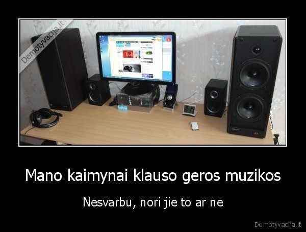 kaimynai,muzika,garsas,lol