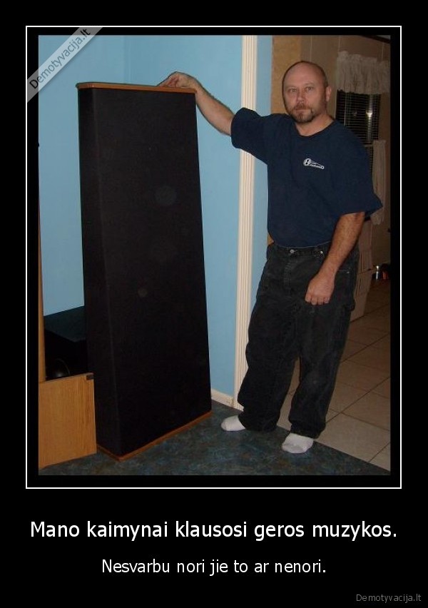 Mano kaimynai klausosi geros muzykos.