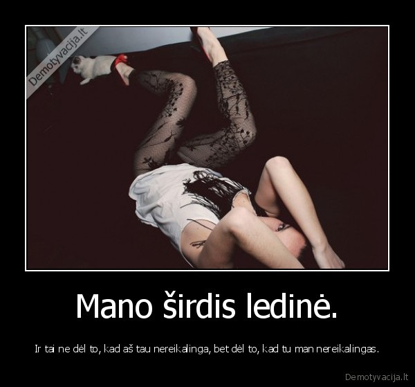Mano širdis ledinė.