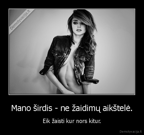 Mano širdis - ne žaidimų aikštelė.