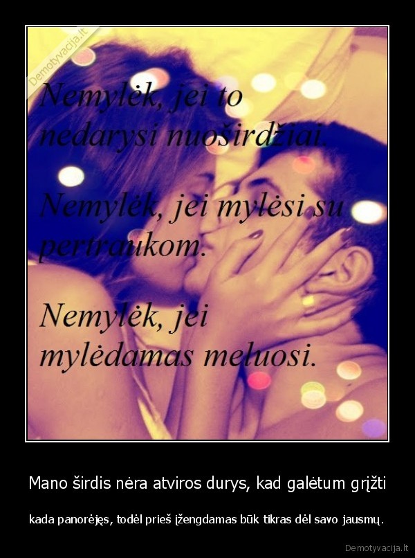 Mano širdis nėra atviros durys, kad galėtum grįžti