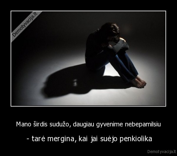 Mano širdis sudužo, daugiau gyvenime nebepamilsiu