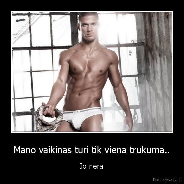 Mano vaikinas turi tik viena trukuma..