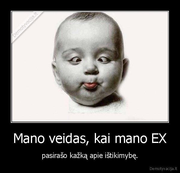 veidas,kudikis,ex,istikimybe